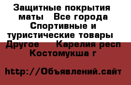Защитные покрытия, маты - Все города Спортивные и туристические товары » Другое   . Карелия респ.,Костомукша г.